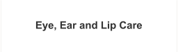 Eye, Ear and Lip Care